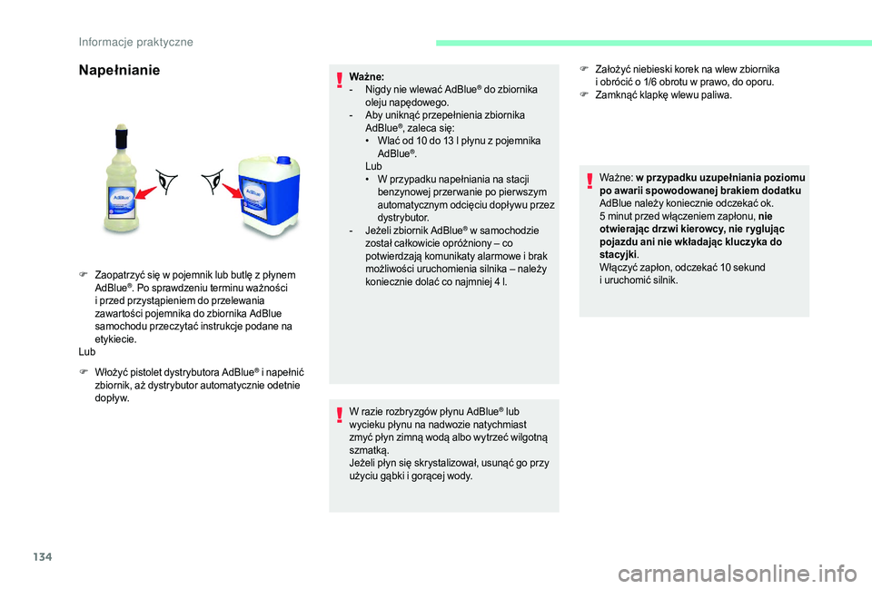 CITROEN JUMPER 2019  Instrukcja obsługi (in Polish) 134
Napełnianie
F Włożyć pistolet dystrybutora AdBlue® i napełnić 
z
biornik, aż dystrybutor automatycznie odetnie 
dop ł y w. Ważne:
-
 
N
 igdy nie wlewać AdBlue
® do zbiornika 
oleju na