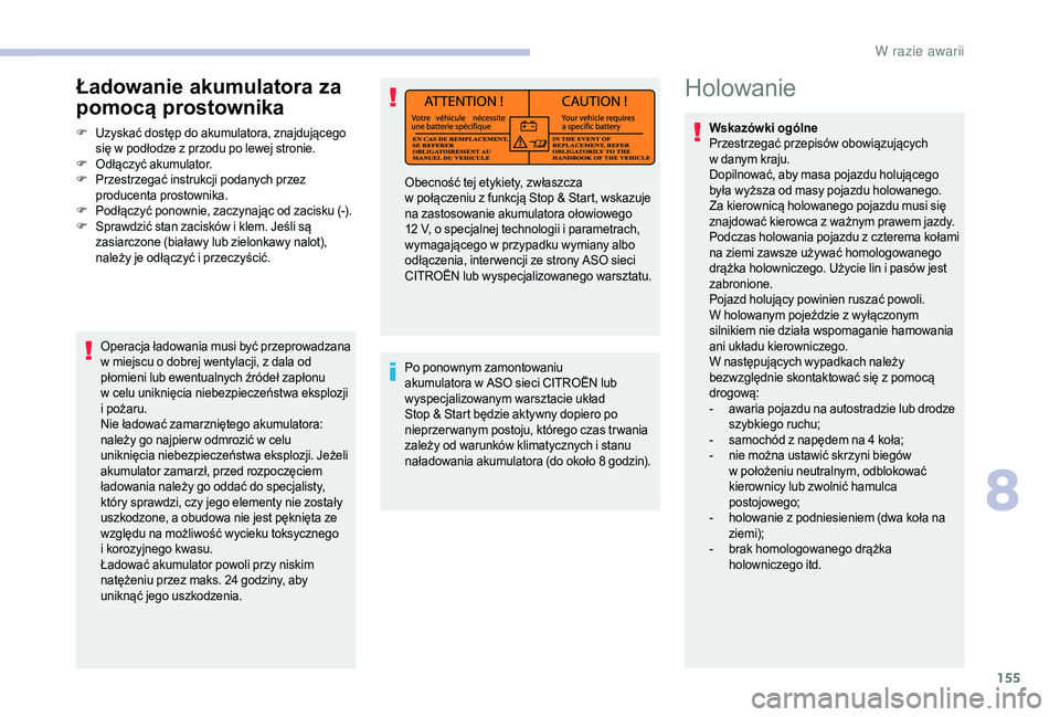 CITROEN JUMPER 2019 Instrukcja obsługi (in Polish) 155
Holowanie
Wskazówki ogólne
Przestrzegać przepisów obowiązujących
w danym kraju.
Dopilnować, aby masa pojazdu holującego
była wyższa od masy pojazdu holowanego.
Za kierownicą holowan CITROEN JUMPER 2019 Instrukcja obsługi (in Polish) 155
Holowanie
Wskazówki ogólne
Przestrzegać przepisów obowiązujących
w danym kraju.
Dopilnować, aby masa pojazdu holującego
była wyższa od masy pojazdu holowanego.
Za kierownicą holowan