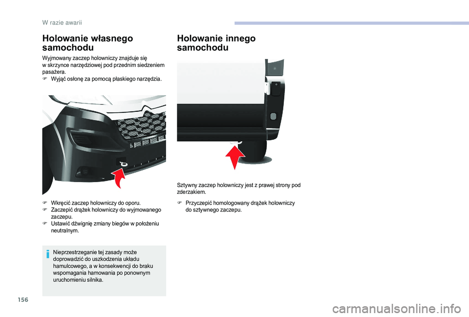 CITROEN JUMPER 2019 Instrukcja obsługi (in Polish) 156
Holowanie własnego
samochodu
Wyjmowany zaczep holowniczy znajduje się
w skrzynce narzędziowej pod przednim siedzeniem
pasażera.
F
W
yjąć osłonę za pomocą płaskiego narzędzia.
Niep CITROEN JUMPER 2019 Instrukcja obsługi (in Polish) 156
Holowanie własnego
samochodu
Wyjmowany zaczep holowniczy znajduje się
w skrzynce narzędziowej pod przednim siedzeniem
pasażera.
F
W
yjąć osłonę za pomocą płaskiego narzędzia.
Niep