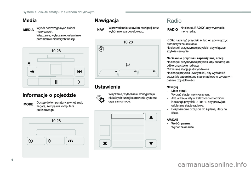 CITROEN JUMPER 2019 Instrukcja obsługi (in Polish) 4
Informacje o pojeździe
Dostęp do temperatury zewnętrznej,
zegara, kompasu i
komputera
pokładowego.
Nawigacja
Wprowadzanie ustawień nawigacji oraz
wybór miejsca docelowego.
Ustawienia
Wł CITROEN JUMPER 2019 Instrukcja obsługi (in Polish) 4
Informacje o pojeździe
Dostęp do temperatury zewnętrznej,
zegara, kompasu i
komputera
pokładowego.
Nawigacja
Wprowadzanie ustawień nawigacji oraz
wybór miejsca docelowego.
Ustawienia
Wł