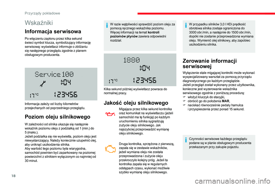 CITROEN JUMPER 2019  Instrukcja obsługi (in Polish) 18
Wskaźniki
Informacja serwisowa
Po włączeniu zapłonu przez kilka sekund 
świeci symbol klucza, symbolizujący informację 
ser wisową: wyświetlacz informuje o  zbliżaniu 
się następnego pr