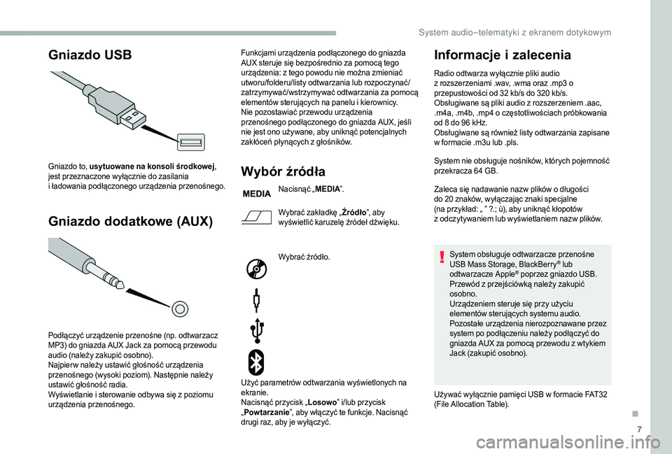 CITROEN JUMPER 2019  Instrukcja obsługi (in Polish) 7
Gniazdo USB
Gniazdo dodatkowe (AUX)
Gniazdo to, usytuowane na konsoli środkowej , 
jest przeznaczone wyłącznie do zasilania 
i
 

ładowania podłączonego urządzenia przenośnego.
Podłączyć 