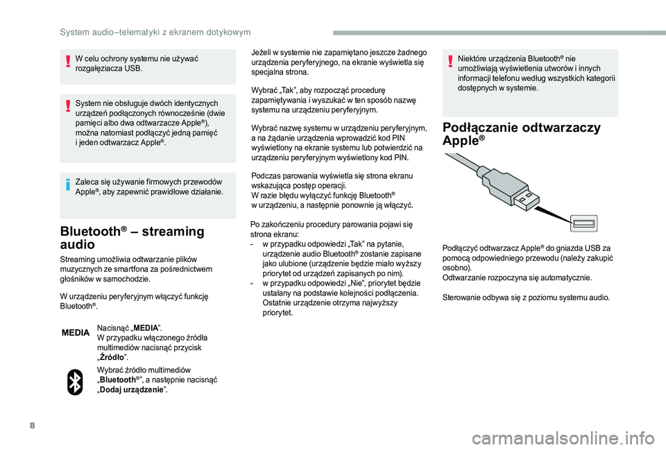 CITROEN JUMPER 2019  Instrukcja obsługi (in Polish) 8
W celu ochrony systemu nie używać 
rozgałęziacza USB.
System nie obsługuje dwóch identycznych 
urządzeń podłączonych równocześnie (dwie 
pamięci albo dwa odtwarzacze Apple
®), 
można 