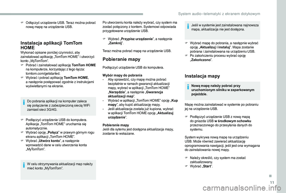 CITROEN JUMPER 2019  Instrukcja obsługi (in Polish) 11
F Odłączyć urządzenie USB. Teraz można pobrać nową mapę na urządzenie USB.
Instalacja aplikacji TomTom 
HOME
Wykonać opisane poniżej czynności, aby 
zainstalować aplikację „TomTom H