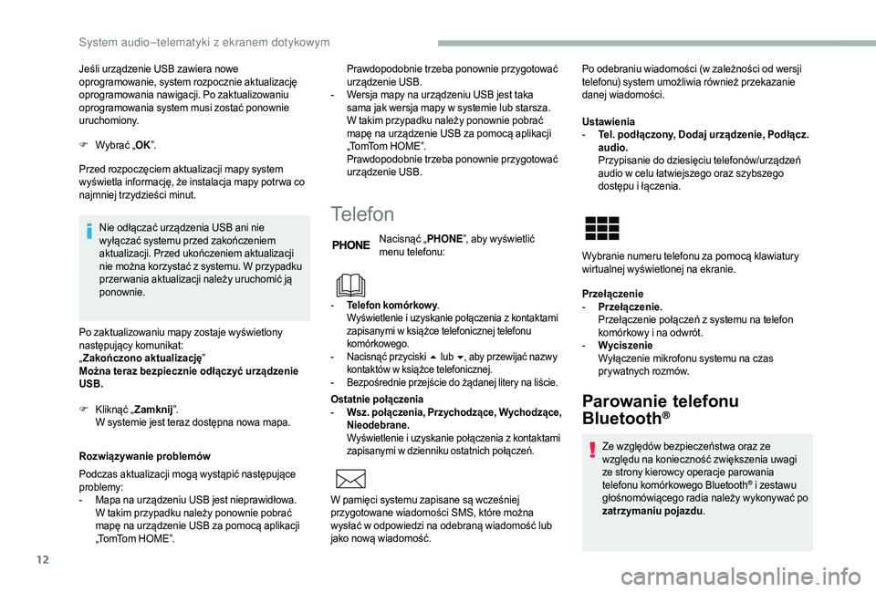 CITROEN JUMPER 2019  Instrukcja obsługi (in Polish) 12
Jeśli urządzenie USB zawiera nowe 
oprogramowanie, system rozpocznie aktualizację 
oprogramowania nawigacji. Po zaktualizowaniu 
oprogramowania system musi zostać ponownie 
uruchomiony.
F
 W
yb