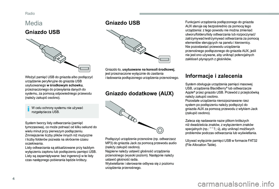 CITROEN JUMPER 2019  Instrukcja obsługi (in Polish) 4
Media
Gniazdo USB
Włożyć pamięć USB do gniazda albo podłączyć 
urządzenie peryferyjne do gniazda USB 
usytuowanego w  środkow ym schowku , 
przeznaczonego do przesyłania danych do 
system