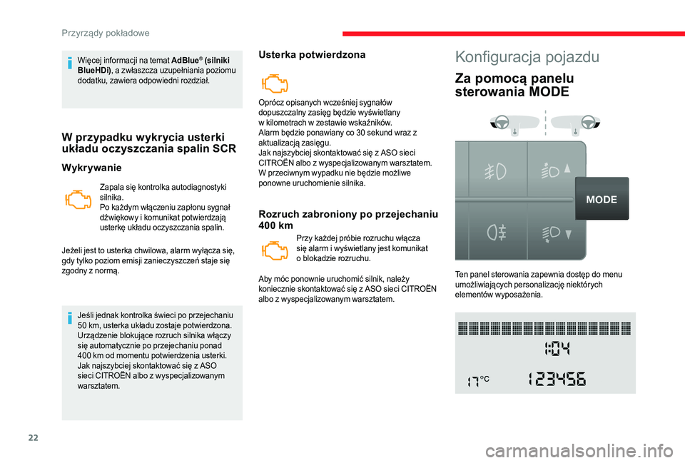 CITROEN JUMPER 2019  Instrukcja obsługi (in Polish) 22
Więcej informacji na temat AdBlue® (silniki 
BlueHDi) , a
 
zwłaszcza uzupełniania poziomu 
dodatku, zawiera odpowiedni rozdział.
W przypadku wykrycia usterki 
układu oczyszczania spalin SCR
