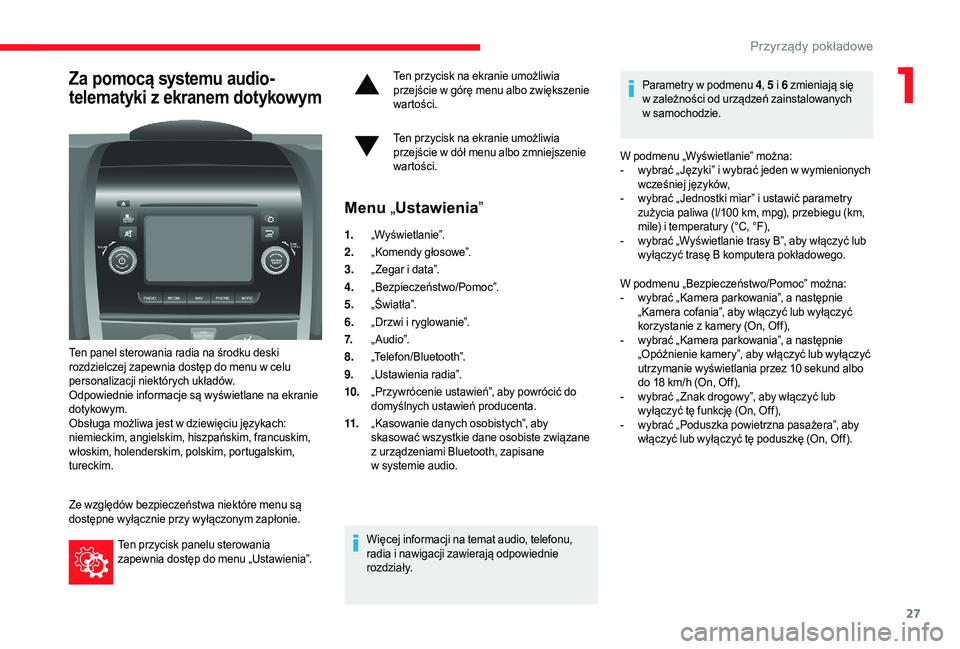 CITROEN JUMPER 2019  Instrukcja obsługi (in Polish) 27
Za pomocą systemu audio-
telematyki z 
ekr
 anem dotykowym
Ten panel sterowania radia na środku deski 
rozdzielczej zapewnia dostęp do menu w
  celu 
personalizacji niektórych układów.
Odpowi