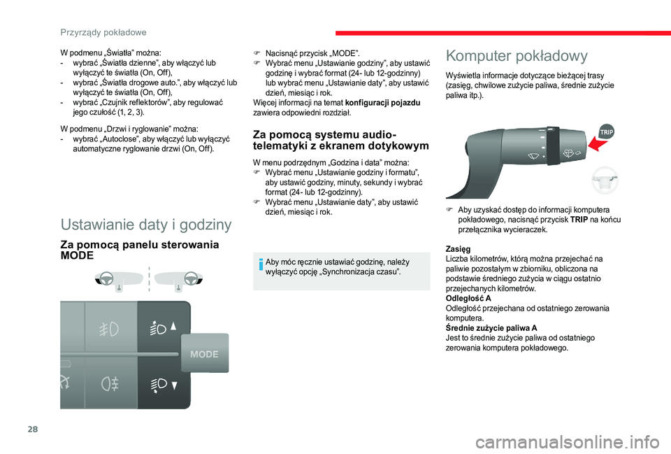 CITROEN JUMPER 2019 Instrukcja obsługi (in Polish) 28
Ustawianie daty i godziny
Za pomocą panelu sterowania
MODEZa pomocą systemu audio-
telematyki z
ekranem dotykowym
W menu podrzędnym „Godzina i data” można:
F W ybrać menu „Ustawianie CITROEN JUMPER 2019 Instrukcja obsługi (in Polish) 28
Ustawianie daty i godziny
Za pomocą panelu sterowania
MODEZa pomocą systemu audio-
telematyki z
ekranem dotykowym
W menu podrzędnym „Godzina i data” można:
F W ybrać menu „Ustawianie