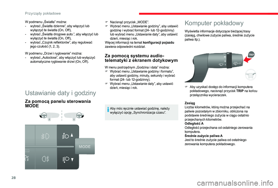 CITROEN JUMPER 2019  Instrukcja obsługi (in Polish) 28
Ustawianie daty i godziny
Za pomocą panelu sterowania 
MODEZa pomocą systemu audio-
telematyki z
  ekranem dotykowym
W menu podrzędnym „Godzina i data” można:
F W ybrać menu „Ustawianie 