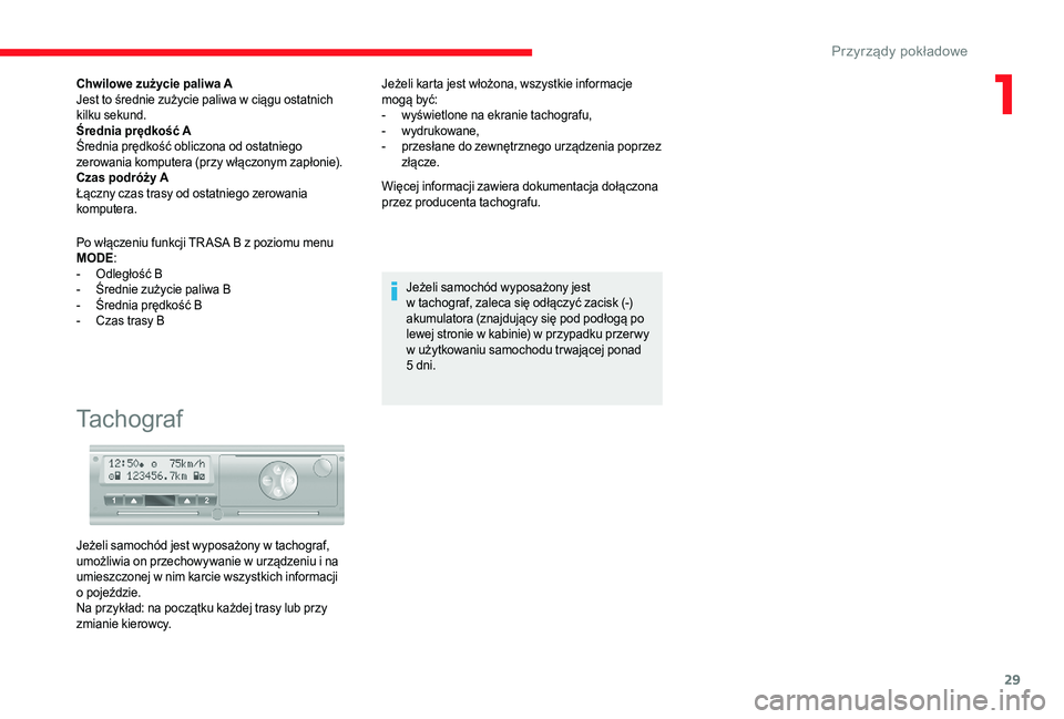 CITROEN JUMPER 2019  Instrukcja obsługi (in Polish) 29
Chwilowe zużycie paliwa A
Jest to średnie zużycie paliwa w  ciągu ostatnich 
kilku sekund.
Średnia prędkość A
Średnia prędkość obliczona od ostatniego 
zerowania komputera (przy włącz