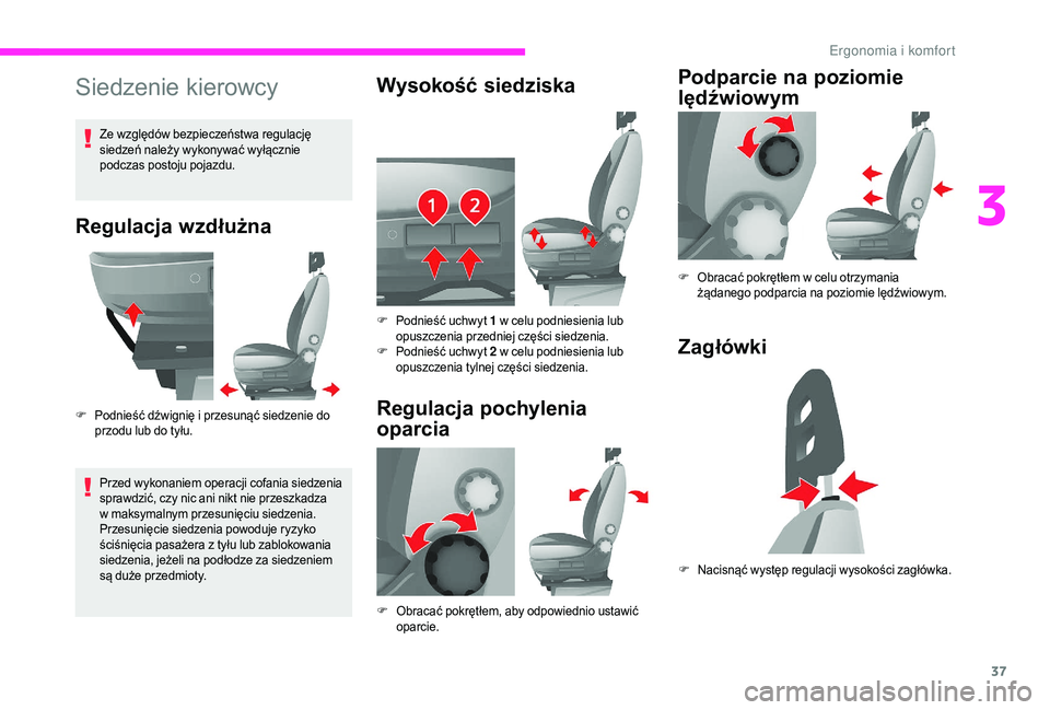 CITROEN JUMPER 2019  Instrukcja obsługi (in Polish) 37
Siedzenie kierowcy
Regulacja wzdłużna
F Podnieść dźwignię i  przesunąć siedzenie do 
przodu lub do tyłu.
Przed wykonaniem operacji cofania siedzenia 
sprawdzić, czy nic ani nikt nie przes