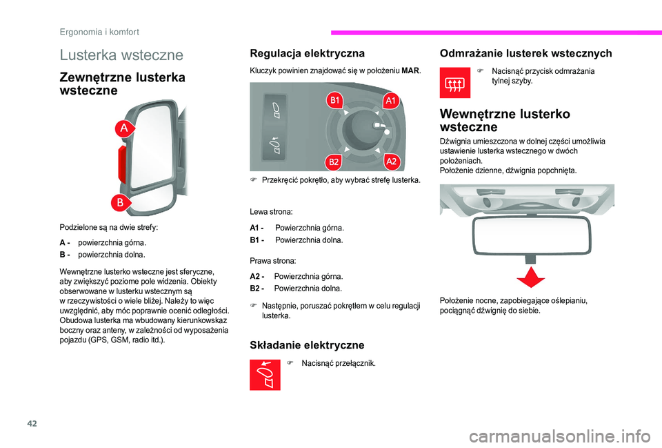 CITROEN JUMPER 2019  Instrukcja obsługi (in Polish) 42
Lusterka wsteczne
Zewnętrzne lusterka 
wsteczne
Podzielone są na dwie strefy:
A -powierzchnia górna.
B - powierzchnia dolna.
Regulacja elektryczna
Kluczyk powinien znajdować się w położeniu 