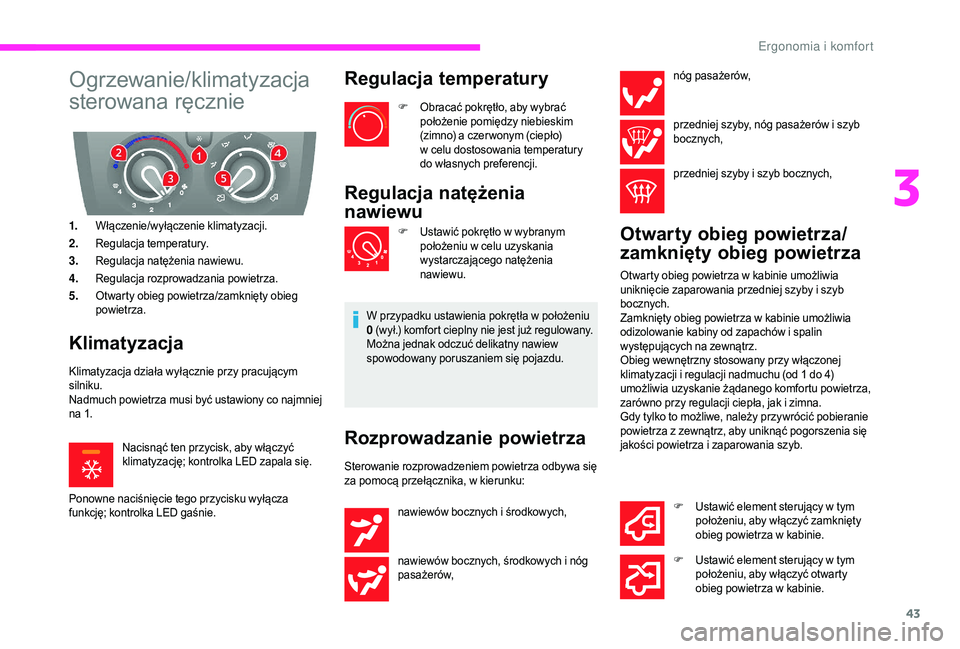 CITROEN JUMPER 2019  Instrukcja obsługi (in Polish) 43
Ogrzewanie/klimatyzacja 
sterowana ręcznie
1.Włączenie/wyłączenie klimatyzacji.
2. Regulacja temperatury.
3. Regulacja natężenia nawiewu.
4. Regulacja rozprowadzania powietrza.
5. Otwarty ob