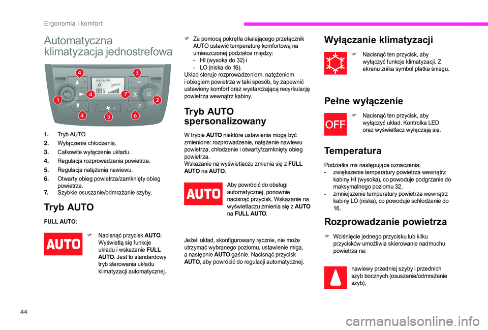 CITROEN JUMPER 2019  Instrukcja obsługi (in Polish) 44
Automatyczna 
klimatyzacja jednostrefowa
1.Tryb AUTO.
2. Wyłączenie chłodzenia.
3. Całkowite wyłączenie układu.
4. Regulacja rozprowadzania powietrza.
5. Regulacja natężenia nawiewu.
6. Ot