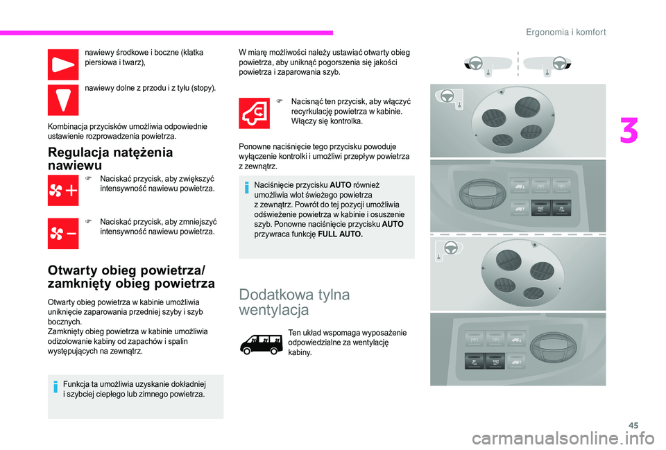 CITROEN JUMPER 2019  Instrukcja obsługi (in Polish) 45
nawiewy środkowe i boczne (klatka 
p iersiowa i   twarz),
nawiewy dolne z
  przodu i   z tyłu (stopy).
Kombinacja przycisków umożliwia odpowiednie 
ustawienie rozprowadzenia powietrza.
Regulacj