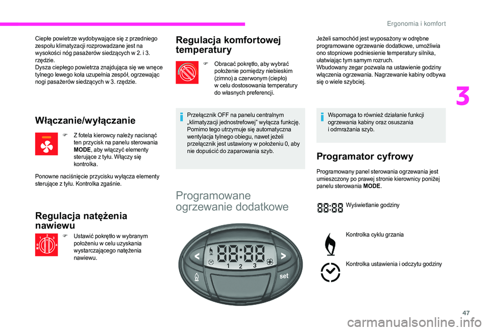 CITROEN JUMPER 2019  Instrukcja obsługi (in Polish) 47
Ciepłe powietrze wydobywające się z przedniego 
z espołu klimatyzacji rozprowadzane jest na 
wysokości nóg pasażerów siedzących w
  2. i   3. 
rzędzie.
Dysza ciepłego powietrza znajdują