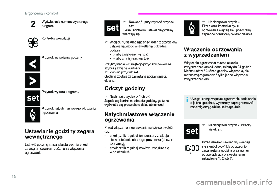 CITROEN JUMPER 2019  Instrukcja obsługi (in Polish) 48
Przyciski ustawiania godziny
Przycisk wyboru programu
Przycisk natychmiastowego włączenia 
ogrzewania
Ustawianie godziny zegara 
wewnętrznego
Ustawić godzinę na panelu sterowania przed 
zaprog