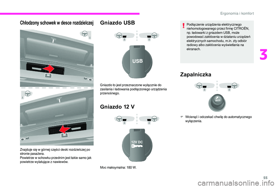 CITROEN JUMPER 2019  Instrukcja obsługi (in Polish) 55
Chłodzony schowek w desce rozdzielczej
Znajduje się w górnej części deski rozdzielczej po 
s tronie pasażera.
Powietrze w
  schowku przednim jest takie samo jak 
powietrze wylatujące z
  naw