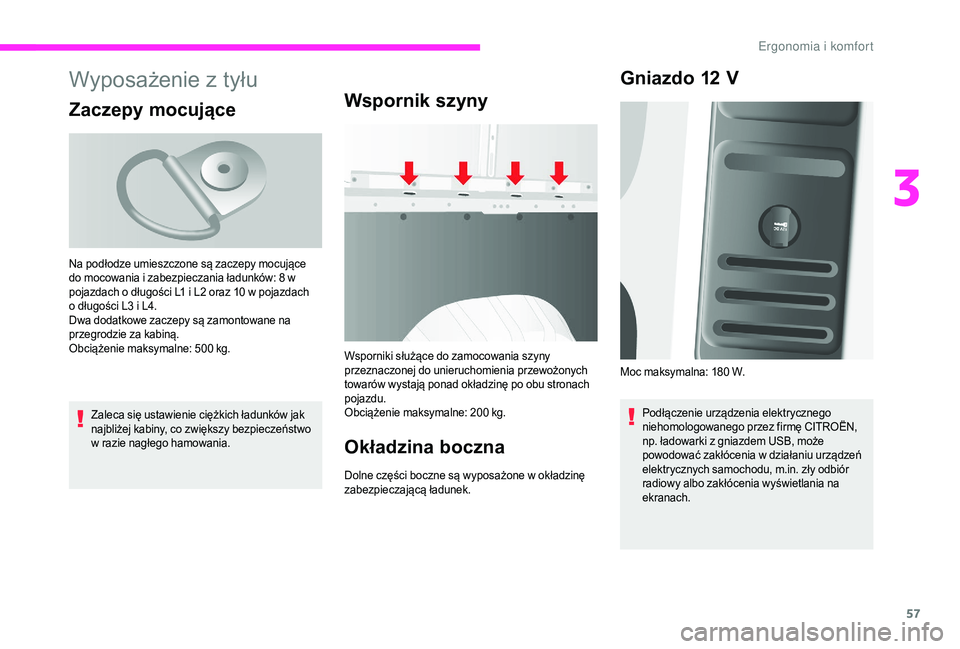 CITROEN JUMPER 2019  Instrukcja obsługi (in Polish) 57
Wyposażenie z tyłu
Zaczepy mocujące
Zaleca się ustawienie ciężkich ładunków jak 
najbliżej kabiny, co zwiększy bezpieczeństwo 
w  razie nagłego hamowania.
Wspornik szyny
Wsporniki słu�