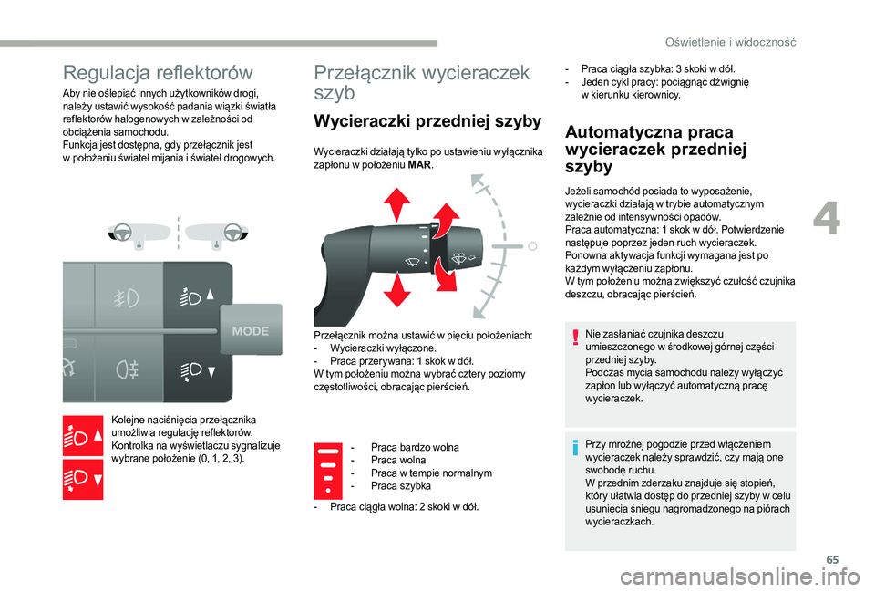 CITROEN JUMPER 2019 Instrukcja obsługi (in Polish) 65
Regulacja reflektorów
Aby nie oślepiać innych użytkowników drogi,
należy ustawić wysokość padania wiązki światła
reflektorów halogenowych w zależności od
obciążenia samochodu.
CITROEN JUMPER 2019 Instrukcja obsługi (in Polish) 65
Regulacja reflektorów
Aby nie oślepiać innych użytkowników drogi,
należy ustawić wysokość padania wiązki światła
reflektorów halogenowych w zależności od
obciążenia samochodu.