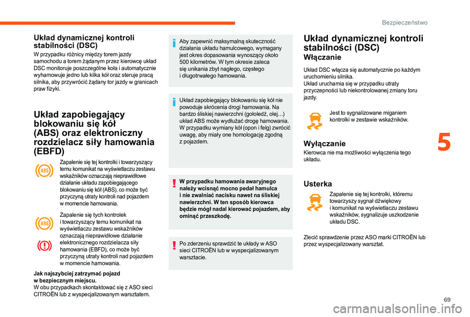 CITROEN JUMPER 2019  Instrukcja obsługi (in Polish) 69
Układ dynamicznej kontroli 
stabilności (DSC)
W przypadku różnicy między torem jazdy 
samochodu a  torem żądanym przez kierowcę układ 
DSC monitoruje poszczególne koła i
  automatycznie 