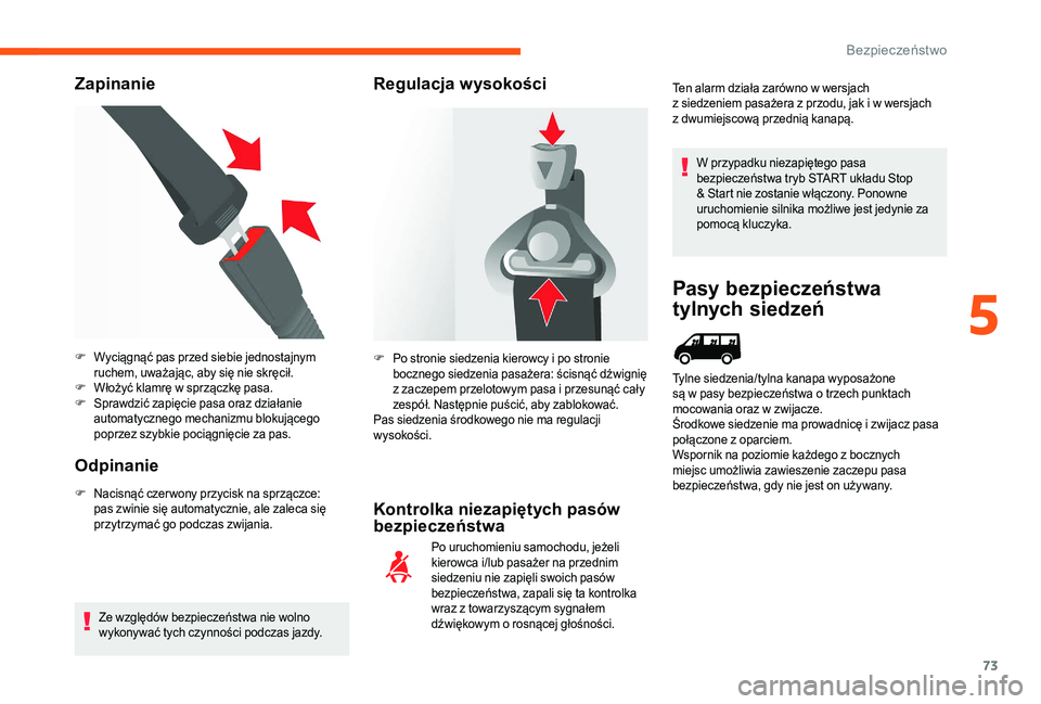 CITROEN JUMPER 2019  Instrukcja obsługi (in Polish) 73
Zapinanie
Odpinanie
F Nacisnąć czer wony przycisk na sprzączce:  pas zwinie się automatycznie, ale zaleca się 
przytrzymać go podczas zwijania.
Ze względów bezpieczeństwa nie wolno 
wykony