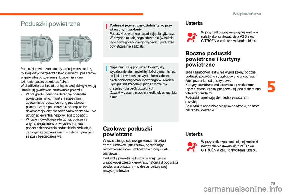 CITROEN JUMPER 2019 Instrukcja obsługi (in Polish) 75
Poduszki powietrznePoduszki powietrzne działają tylko przy
włączonym zapłonie.
Poduszki powietrzne napełniają się tylko raz.
W przypadku kolejnego zderzenia (w trakcie
tego samego lub in CITROEN JUMPER 2019 Instrukcja obsługi (in Polish) 75
Poduszki powietrznePoduszki powietrzne działają tylko przy
włączonym zapłonie.
Poduszki powietrzne napełniają się tylko raz.
W przypadku kolejnego zderzenia (w trakcie
tego samego lub in