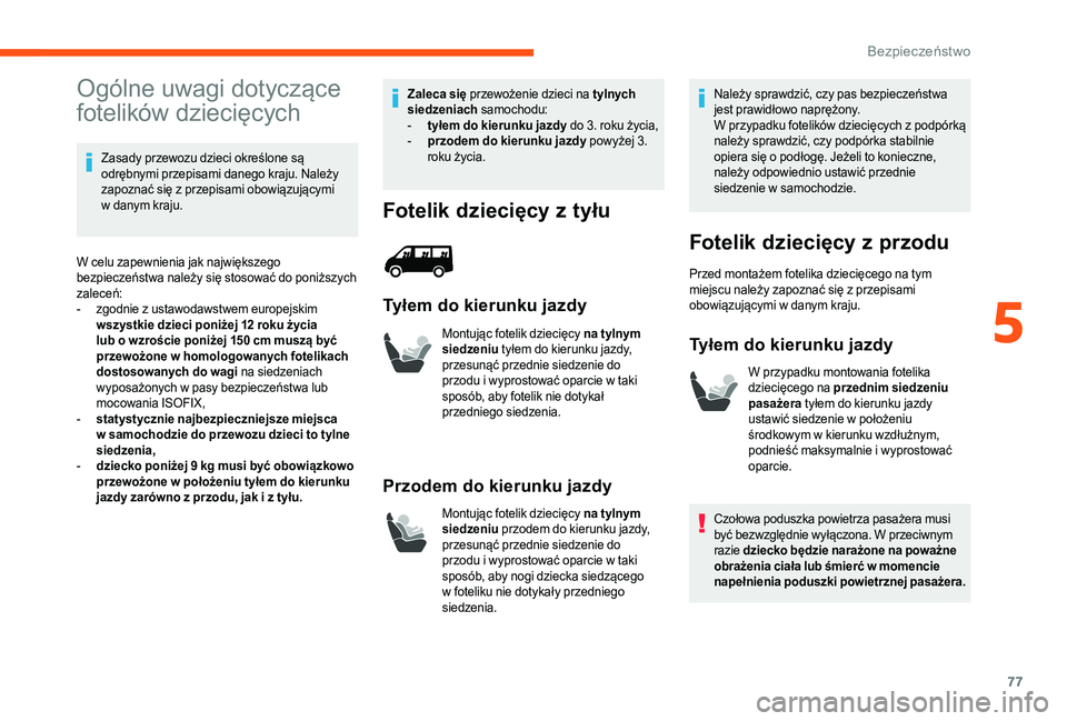 CITROEN JUMPER 2019  Instrukcja obsługi (in Polish) 77
Ogólne uwagi dotyczące 
fotelików dziecięcych
Zasady przewozu dzieci określone są 
odrębnymi przepisami danego kraju. Należy 
zapoznać się z  przepisami obowiązującymi 
w
  danym kraju.