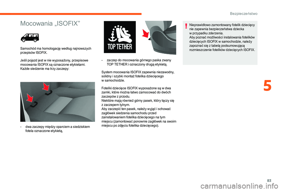 CITROEN JUMPER 2019 Instrukcja obsługi (in Polish) 83
Mocowania „ISOFIX”
Jeśli pojazd jest w nie wyposażony, przepisowe
m ocowania ISOFIX są oznaczone etykietami.
Każde siedzenie ma trzy zaczepy: System mocowania ISOFIX zapewnia niezawodny,
CITROEN JUMPER 2019 Instrukcja obsługi (in Polish) 83
Mocowania „ISOFIX”
Jeśli pojazd jest w nie wyposażony, przepisowe
m ocowania ISOFIX są oznaczone etykietami.
Każde siedzenie ma trzy zaczepy: System mocowania ISOFIX zapewnia niezawodny,