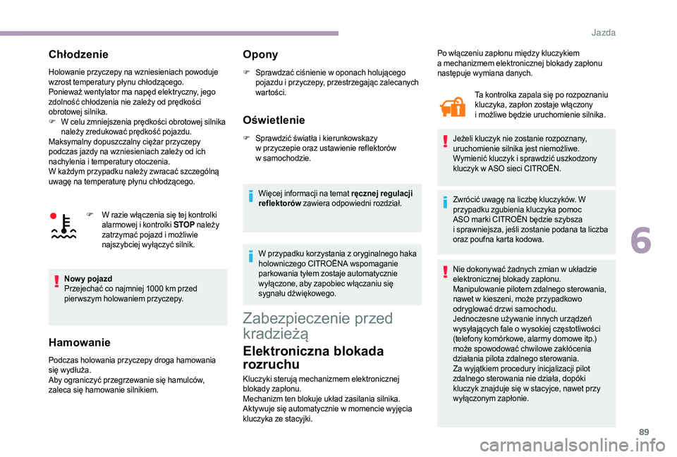 CITROEN JUMPER 2019 Instrukcja obsługi (in Polish) 89
Chłodzenie
Holowanie przyczepy na wzniesieniach powoduje
wzrost temperatury płynu chłodzącego.
Ponieważ wentylator ma napęd elektryczny, jego
zdolność chłodzenia nie zależy od prędkoś CITROEN JUMPER 2019 Instrukcja obsługi (in Polish) 89
Chłodzenie
Holowanie przyczepy na wzniesieniach powoduje
wzrost temperatury płynu chłodzącego.
Ponieważ wentylator ma napęd elektryczny, jego
zdolność chłodzenia nie zależy od prędkoś