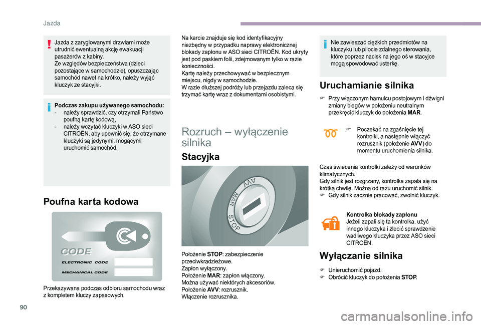 CITROEN JUMPER 2019 Instrukcja obsługi (in Polish) 90
Jazda z zaryglowanymi drzwiami może
u trudnić ewentualną akcję ewakuacji
pasażerów z
kabiny.
Ze względów bezpieczeństwa (dzieci
pozostające w
samochodzie), opuszczając
samochód CITROEN JUMPER 2019 Instrukcja obsługi (in Polish) 90
Jazda z zaryglowanymi drzwiami może
u trudnić ewentualną akcję ewakuacji
pasażerów z
kabiny.
Ze względów bezpieczeństwa (dzieci
pozostające w
samochodzie), opuszczając
samochód