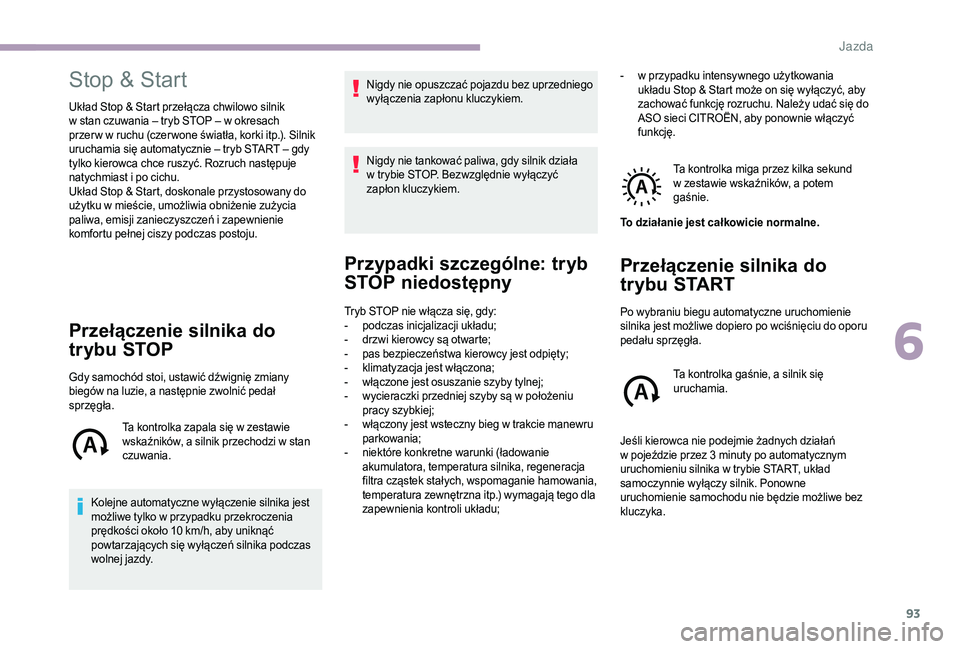 CITROEN JUMPER 2019  Instrukcja obsługi (in Polish) 93
Stop & Start
Układ Stop & Start przełącza chwilowo silnik 
w  stan czuwania – tryb STOP – w   okresach 
przer w w
  ruchu (czer wone światła, korki itp.). Silnik 
uruchamia się automatycz