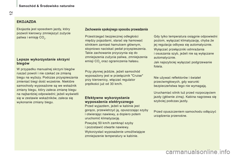 CITROEN JUMPER 2017  Instrukcja obsługi (in Polish)  12
samochód & Środowisko naturalne
Jumper_pl_Chap01_vue-ensemble_ed01-2016
EKOJAZDA
Lepsze 
wykorzystanie skrzyni 
biegów
W przypadku manualnej skrzyni biegów 
ruszać powoli i nie czekać ze zmi