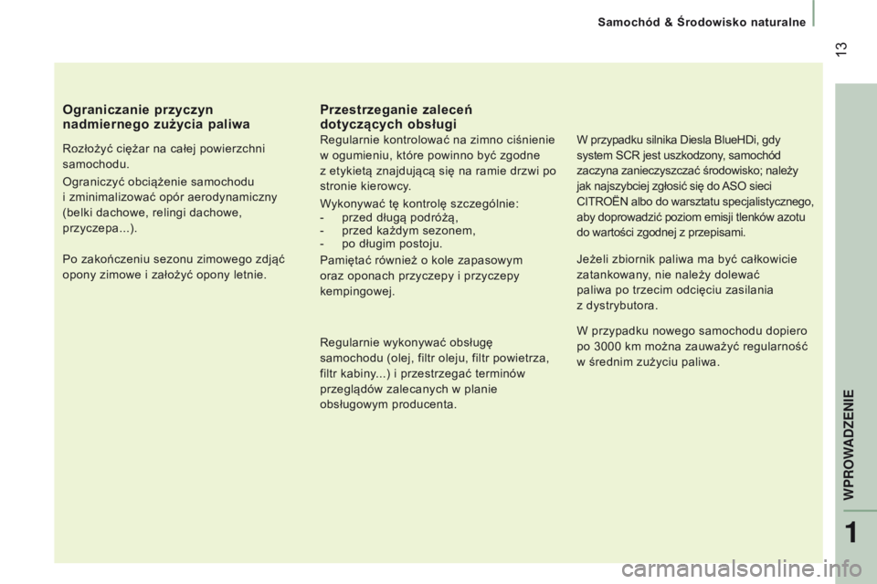 CITROEN JUMPER 2017  Instrukcja obsługi (in Polish)  13
samochód & Środowisko naturalne
Jumper_pl_Chap01_vue-ensemble_ed01-2016
Ograniczanie przyczyn 
nadmiernego zużycia paliwa
Rozłożyć ciężar na całej powierzchni 
samochodu.
Ograniczyć obci