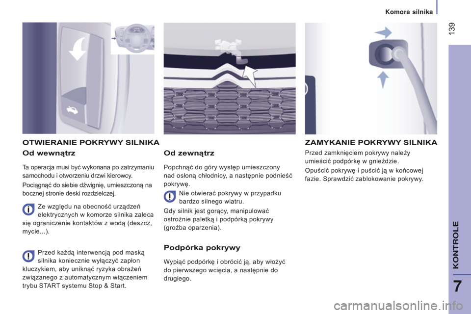 CITROEN JUMPER 2017  Instrukcja obsługi (in Polish)  139
Jumper_pl_Chap07_Verifications_ed01-2016
Od wewnątrz
Ta operacja musi być wykonana po zatrzymaniu 
samochodu i  otworzeniu drzwi kierowcy.
Pociągnąć do siebie dźwignię, umieszczoną na 
bo