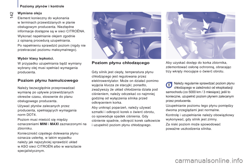 CITROEN JUMPER 2017  Instrukcja obsługi (in Polish)  142
Jumper_pl_Chap07_Verifications_ed01-2016
poziom płynu chłodzącego
Należy regularnie sprawdzać poziom płynu 
chłodzącego w zależności od eksploatacji 
samochodu (co 5000
  km / 3   miesi