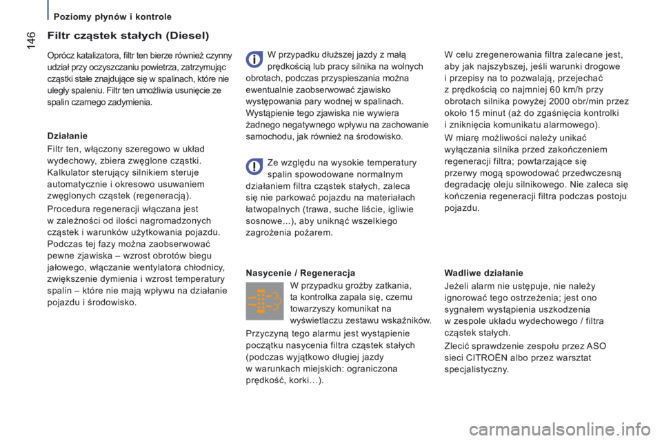 CITROEN JUMPER 2017  Instrukcja obsługi (in Polish)  146
Jumper_pl_Chap07_Verifications_ed01-2016
Wadliwe działanie
Jeżeli alarm nie ustępuje, nie należy 
ignorować tego ostrzeżenia; jest ono 
sygnałem wystąpienia uszkodzenia 
w  zespole układ