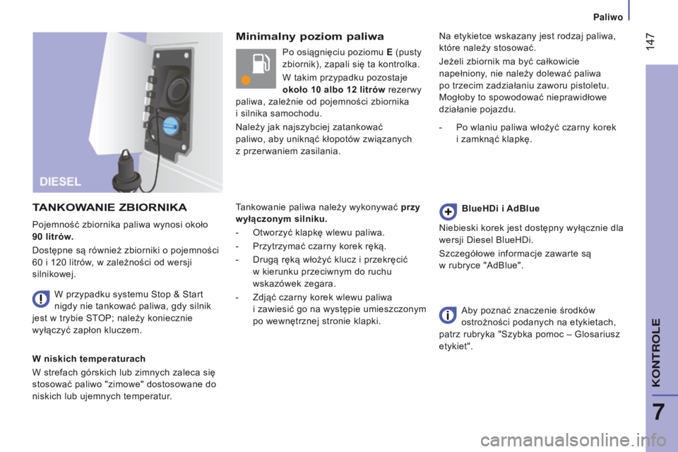 CITROEN JUMPER 2017  Instrukcja obsługi (in Polish)  147
Jumper_pl_Chap07_Verifications_ed01-2016
Minimalny poziom paliwa
t

ANKOWANIE
 
ZBIORNIKA
W niskich temperaturach
W strefach górskich lub zimnych zaleca się 
stosować paliwo "zimowe" d