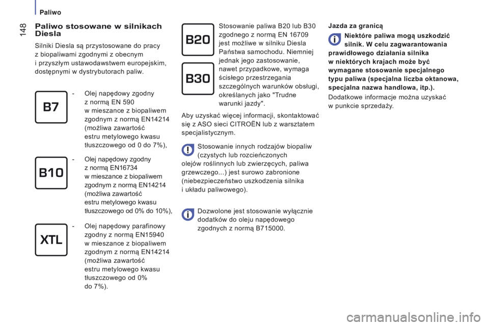 CITROEN JUMPER 2017  Instrukcja obsługi (in Polish)  148
Jumper_pl_Chap07_Verifications_ed01-2016
paliwo stosowane w silnikach 
Diesla
Silniki Diesla są przystosowane do pracy 
z biopaliwami zgodnymi z obecnym 
i
  przyszłym ustawodawstwem europejski