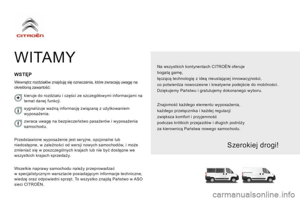 CITROEN JUMPER 2017 Instrukcja obsługi (in Polish) Jumper_pl_Chap00a_Sommaire_ed01-2016
WITAMY
Na wszystkich kontynentach CITROËN oferuje
bogatą gamę,
łączącą technologię z ideą nieustającej innowacyjności,
co potwierdza nowoczesne i kreaty CITROEN JUMPER 2017 Instrukcja obsługi (in Polish) Jumper_pl_Chap00a_Sommaire_ed01-2016
WITAMY
Na wszystkich kontynentach CITROËN oferuje
bogatą gamę,
łączącą technologię z ideą nieustającej innowacyjności,
co potwierdza nowoczesne i kreaty