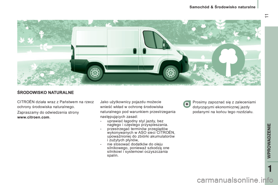 CITROEN JUMPER 2016 Instrukcja obsługi (in Polish) 11
jumper_pl_Chap01_vue-ensemble_ed01-2015
ŚRODOWIsKO NAtURALNE
CITROËN działa wraz z Państwem na rzecz
ochrony środowiska naturalnego.
Zapraszamy do odwiedzenia strony
www.citroen.com. Jako CITROEN JUMPER 2016 Instrukcja obsługi (in Polish) 11
jumper_pl_Chap01_vue-ensemble_ed01-2015
ŚRODOWIsKO NAtURALNE
CITROËN działa wraz z Państwem na rzecz
ochrony środowiska naturalnego.
Zapraszamy do odwiedzenia strony
www.citroen.com. Jako