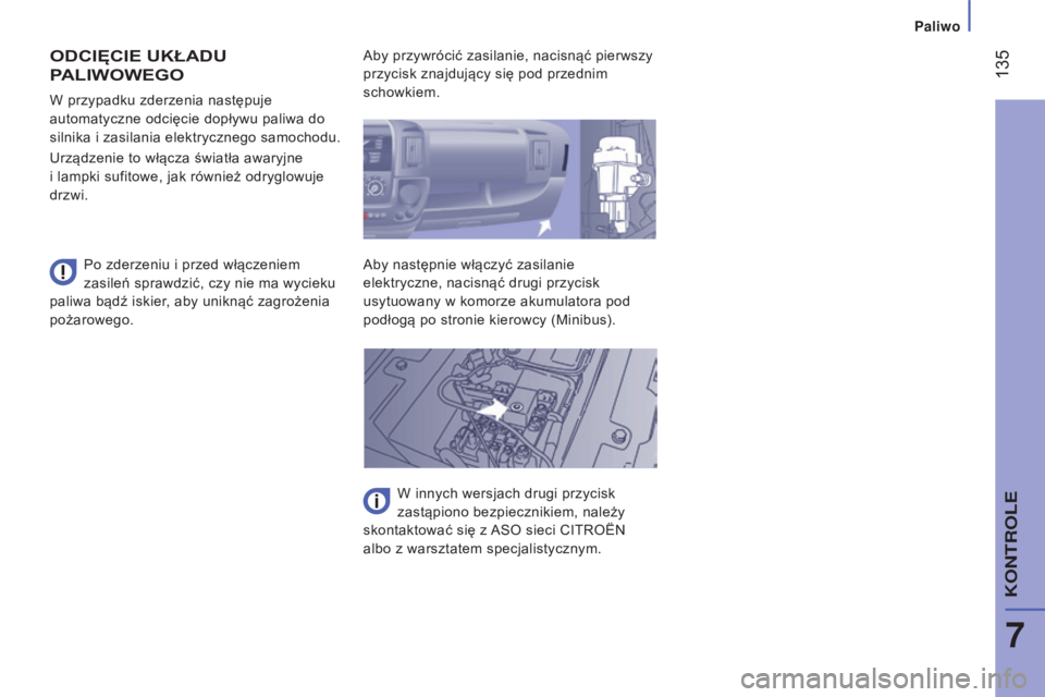 CITROEN JUMPER 2016 Instrukcja obsługi (in Polish) 135
jumper_pl_Chap07_Verifications_ed01-2015
ODCIęCIE UKŁADU
p
ALIWOWEGO
Po zderzeniu i przed włączeniem
zasileń sprawdzić, czy nie ma wycieku
paliwa bądź iskier, aby uniknąć zagrożeni CITROEN JUMPER 2016 Instrukcja obsługi (in Polish) 135
jumper_pl_Chap07_Verifications_ed01-2015
ODCIęCIE UKŁADU
p
ALIWOWEGO
Po zderzeniu i przed włączeniem
zasileń sprawdzić, czy nie ma wycieku
paliwa bądź iskier, aby uniknąć zagrożeni
