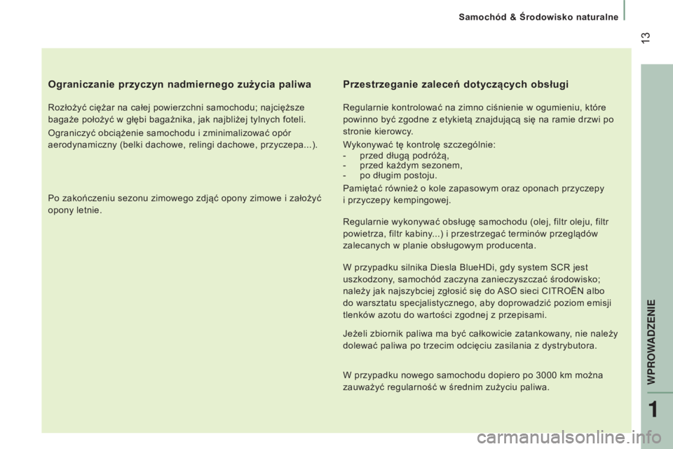 CITROEN JUMPER 2016 Instrukcja obsługi (in Polish) 13
jumper_pl_Chap01_vue-ensemble_ed01-2015
Ograniczanie przyczyn nadmiernego zużycia paliwa
Rozłożyć ciężar na całej powierzchni samochodu; najcięższe
bagaże położyć w głębi bagażni CITROEN JUMPER 2016 Instrukcja obsługi (in Polish) 13
jumper_pl_Chap01_vue-ensemble_ed01-2015
Ograniczanie przyczyn nadmiernego zużycia paliwa
Rozłożyć ciężar na całej powierzchni samochodu; najcięższe
bagaże położyć w głębi bagażni