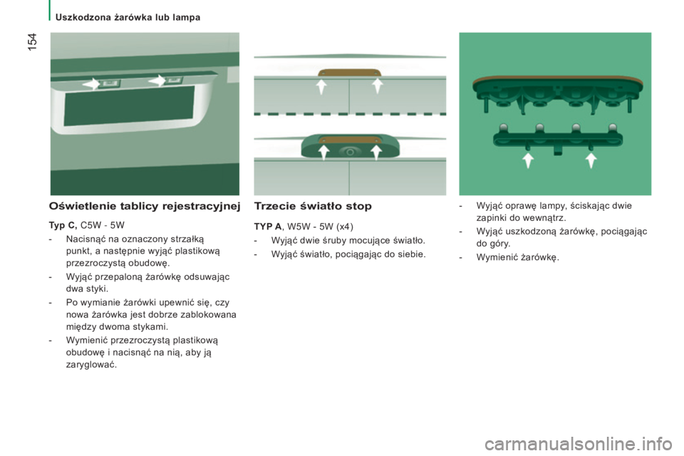 CITROEN JUMPER 2016 Instrukcja obsługi (in Polish) 154
jumper_pl_Chap08_Aide-Rapide_ed01-2015
trzecie światło stop
tYp A, W5W - 5W (x4)
-
W
yjąć dwie śruby mocujące światło.
-
W
yjąć światło, pociągając do siebie.
Oświetlenie tabl CITROEN JUMPER 2016 Instrukcja obsługi (in Polish) 154
jumper_pl_Chap08_Aide-Rapide_ed01-2015
trzecie światło stop
tYp A, W5W - 5W (x4)
-
W
yjąć dwie śruby mocujące światło.
-
W
yjąć światło, pociągając do siebie.
Oświetlenie tabl