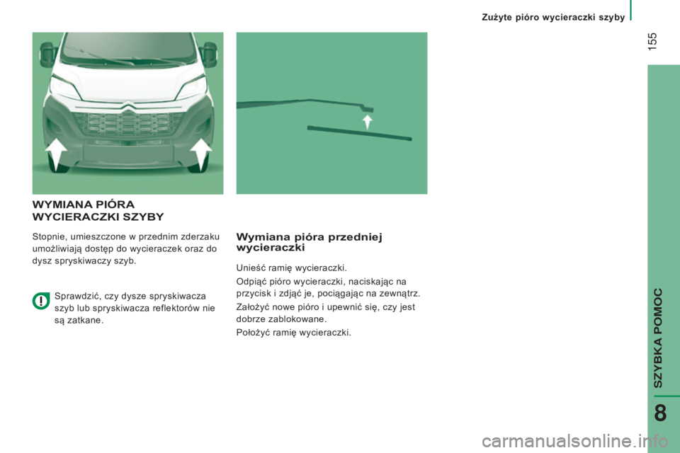 CITROEN JUMPER 2016 Instrukcja obsługi (in Polish) 155
jumper_pl_Chap08_Aide-Rapide_ed01-2015
WYMIANA pIÓRA
WYCIERACZKI
s ZYBY
Stopnie, umieszczone w przednim zderzaku
umożliwiają dostęp do wycieraczek oraz do
dysz spryskiwaczy szyb.Wymiana CITROEN JUMPER 2016 Instrukcja obsługi (in Polish) 155
jumper_pl_Chap08_Aide-Rapide_ed01-2015
WYMIANA pIÓRA
WYCIERACZKI
s ZYBY
Stopnie, umieszczone w przednim zderzaku
umożliwiają dostęp do wycieraczek oraz do
dysz spryskiwaczy szyb.Wymiana