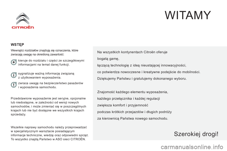 CITROEN JUMPER 2016 Instrukcja obsługi (in Polish) jumper_pl_Chap00a_Sommaire_ed01-2015
WITAMY
Wstęp
Wewnątrz rozdziałów znajdują się oznaczenia, które
zwracają uwagę na określoną zawartość:
Wszelkie naprawy samochodu należy przeprowadz CITROEN JUMPER 2016 Instrukcja obsługi (in Polish) jumper_pl_Chap00a_Sommaire_ed01-2015
WITAMY
Wstęp
Wewnątrz rozdziałów znajdują się oznaczenia, które
zwracają uwagę na określoną zawartość:
Wszelkie naprawy samochodu należy przeprowadz