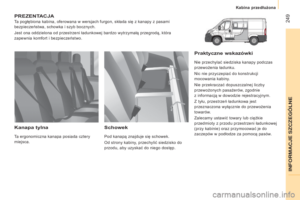 CITROEN JUMPER 2016 Instrukcja obsługi (in Polish) 249
jumper_pl_Chap11_Particularites_ed01-2015
pREZENtACJA
Ta pogłębiona kabina, oferowana w wersjach furgon, składa się z kanapy z pasami
bezpieczeństwa, schowka i szyb bocznych.
Jest ona odd CITROEN JUMPER 2016 Instrukcja obsługi (in Polish) 249
jumper_pl_Chap11_Particularites_ed01-2015
pREZENtACJA
Ta pogłębiona kabina, oferowana w wersjach furgon, składa się z kanapy z pasami
bezpieczeństwa, schowka i szyb bocznych.
Jest ona odd