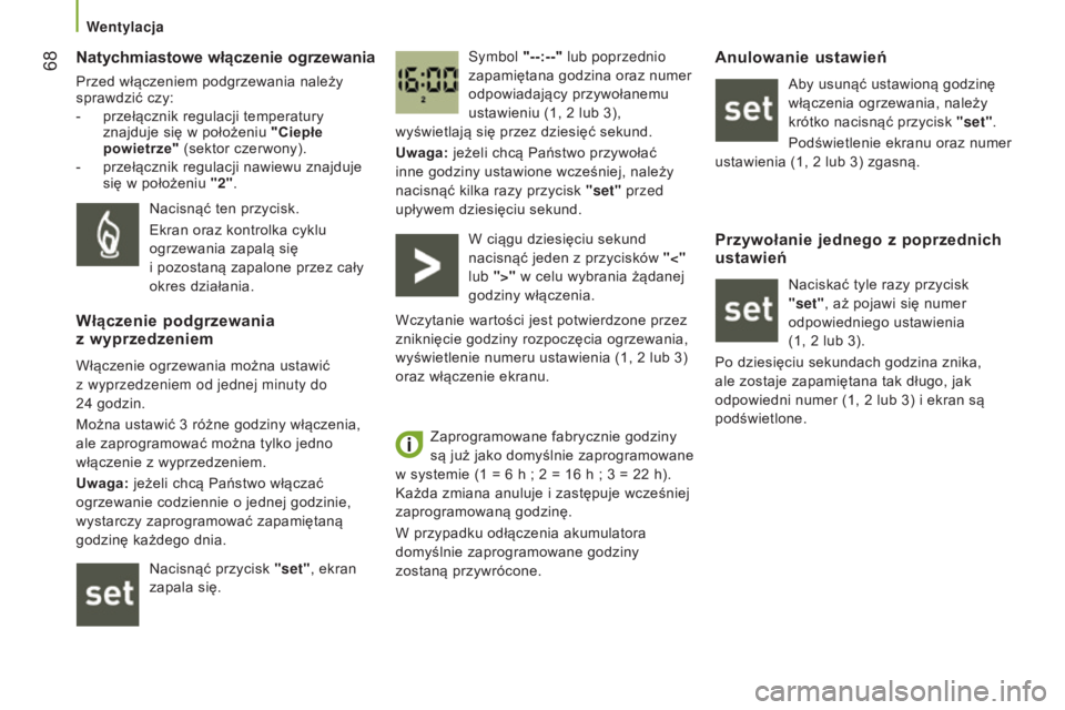 CITROEN JUMPER 2016 Instrukcja obsługi (in Polish) 68
jumper_pl_Chap03_Ergo-et-confort_ed01-2015
Natychmiastowe włączenie ogrzewania
Przed włączeniem podgrzewania należy
sprawdzić czy:
-
przełącznik regulacji temperatury
znajduje się w
CITROEN JUMPER 2016 Instrukcja obsługi (in Polish) 68
jumper_pl_Chap03_Ergo-et-confort_ed01-2015
Natychmiastowe włączenie ogrzewania
Przed włączeniem podgrzewania należy
sprawdzić czy:
-
przełącznik regulacji temperatury
znajduje się w