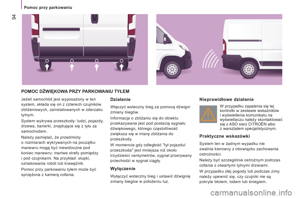 CITROEN JUMPER 2016 Instrukcja obsługi (in Polish) 94
jumper_pl_Chap04_Technologie-a-bord_ed01-2015
pOMOC DźWIęKOWA pRZY pARKOW ANIU t YŁEM
Jeżeli samochód jest wyposażony w ten
system, składa się on z czterech czujników
zbliżeniowych, CITROEN JUMPER 2016 Instrukcja obsługi (in Polish) 94
jumper_pl_Chap04_Technologie-a-bord_ed01-2015
pOMOC DźWIęKOWA pRZY pARKOW ANIU t YŁEM
Jeżeli samochód jest wyposażony w ten
system, składa się on z czterech czujników
zbliżeniowych,